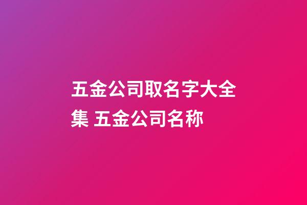 五金公司取名字大全集 五金公司名称-第1张-公司起名-玄机派